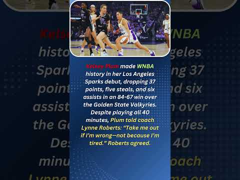 Kelsey Plum made WNBA history in her Los Angeles Sparks debut, dropping 37 points, five steals