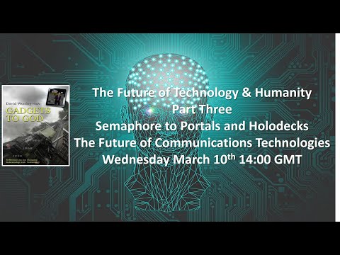 Digital Communications Technologies and the Future of Humanity Recorded Online Talk March 10th 2021