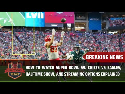 How to Watch Super Bowl 59: Chiefs vs Eagles, Halftime Show, and Streaming Options Explained