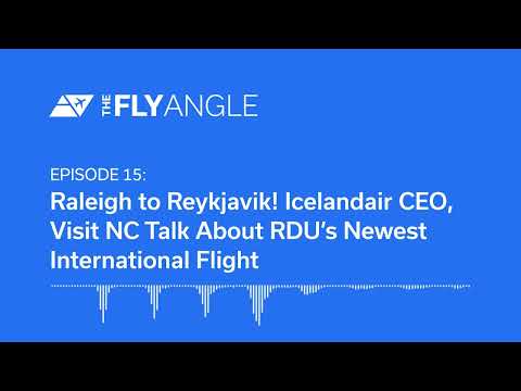 The Fly Angle, Episode 15: Raleigh to Reykjavik! Icelandair CEO, Visit NC Talk International Flight