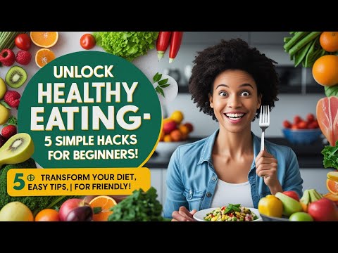 Unlock Healthy Eating: 5 Simple Hacks for Beginners to Transform Your Diet